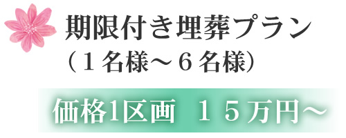 期限付き埋葬プラン (1名様~6名様) 価格1区画 15万円~